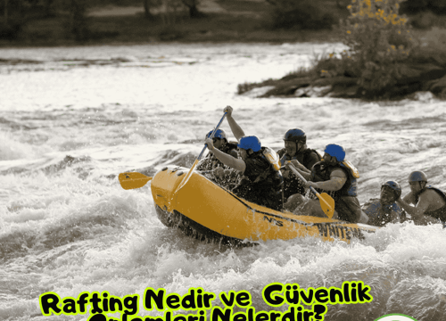 Rafting Nedir ve Temel Güvenlik Önlemleri Nelerdir?